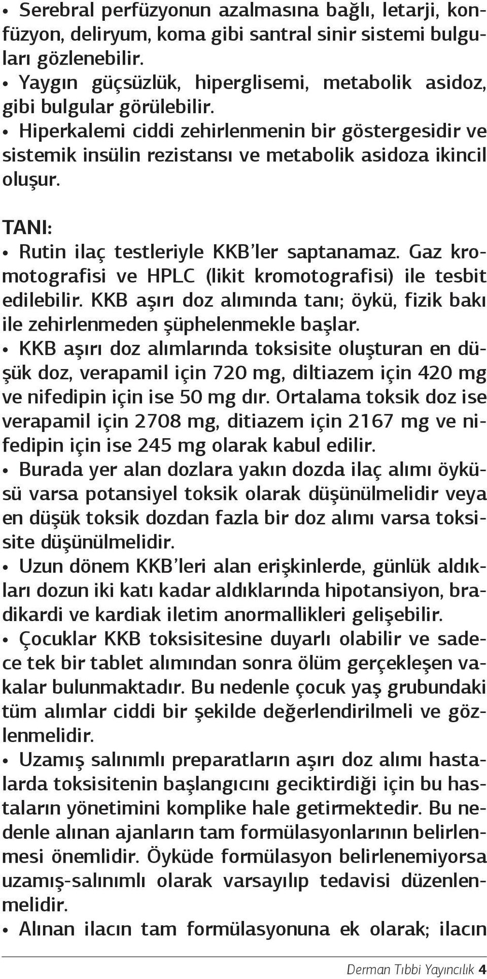 TANI: Rutin ilaç testleriyle KKB ler saptanamaz. Gaz kromotografisi ve HPLC (likit kromotografisi) ile tesbit edilebilir.