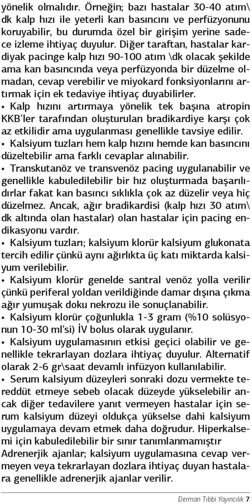 ek tedaviye ihtiyaç duyabilirler. Kalp hızını artırmaya yönelik tek başına atropin KKB ler tarafından oluşturulan bradikardiye karşı çok az etkilidir ama uygulanması genellikle tavsiye edilir.