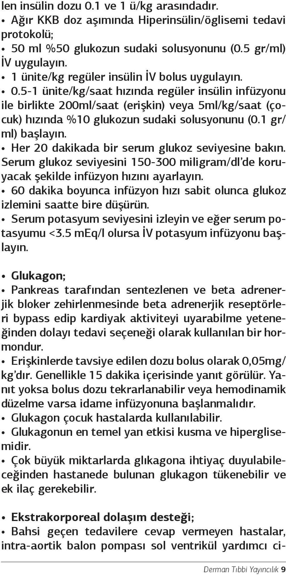 5-1 ünite/kg/saat hızında regüler insülin infüzyonu ile birlikte 200ml/saat (erişkin) veya 5ml/kg/saat (çocuk) hızında %10 glukozun sudaki solusyonunu (0.1 gr/ ml) başlayın.