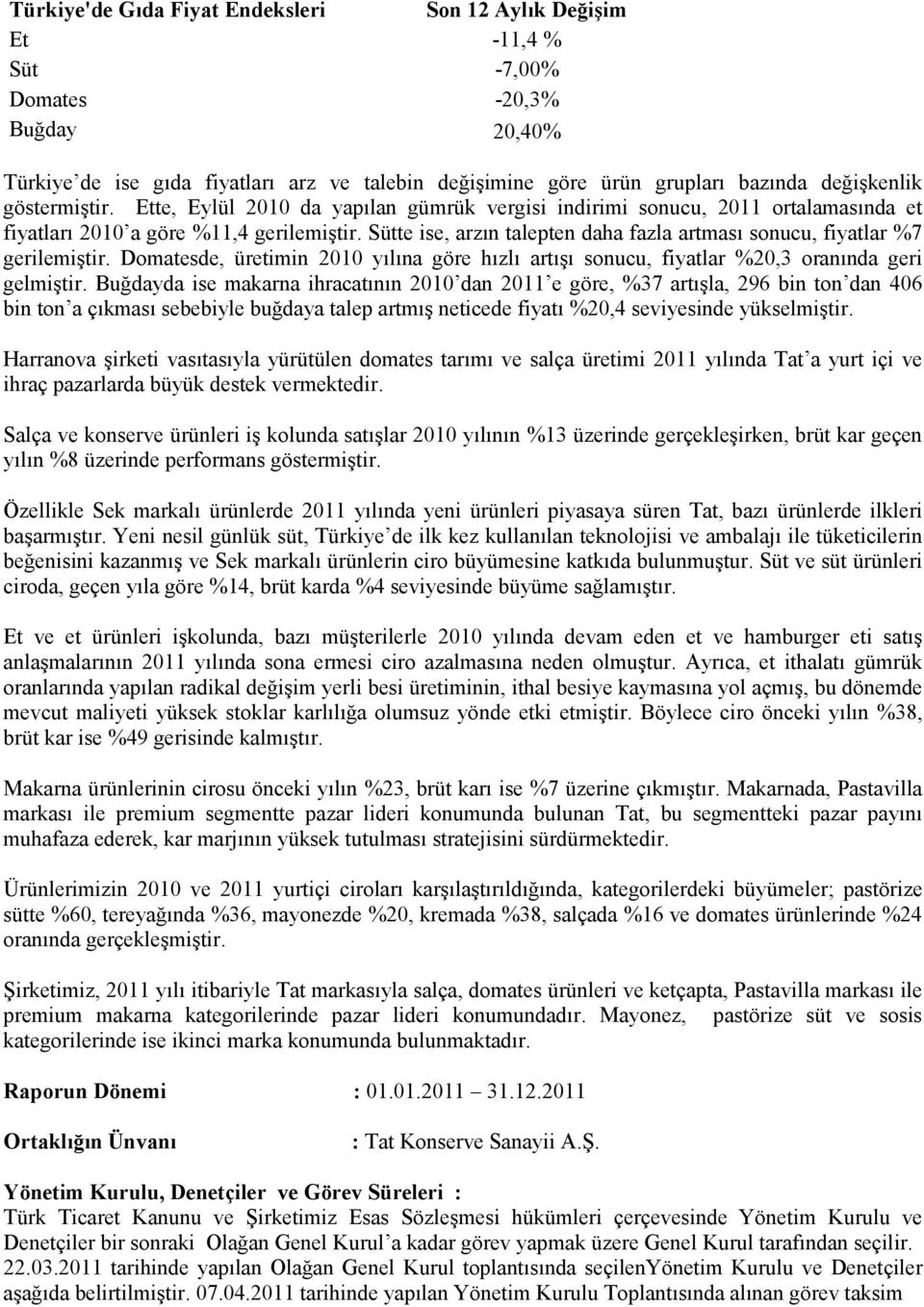 Sütte ise, arzın talepten daha fazla artması sonucu, fiyatlar %7 gerilemiştir. Domatesde, üretimin 2010 yılına göre hızlı artışı sonucu, fiyatlar %20,3 oranında geri gelmiştir.