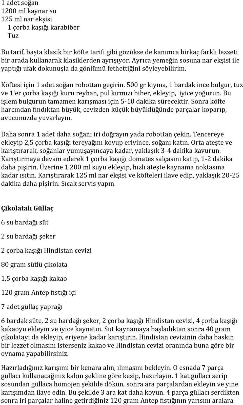 500 gr kıyma, 1 bardak ince bulgur, tuz ve 1 er çorba kaşığı kuru reyhan, pul kırmızı biber, ekleyip, iyice yoğurun. Bu işlem bulgurun tamamen karışması için 5-10 dakika sürecektir.