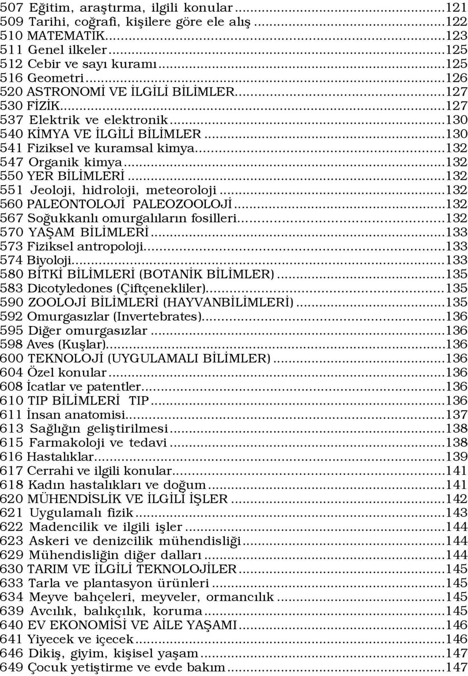 ..132 550 YER BÜLÜMLERÜ...132 551 Jeoloji, hidroloji, meteoroloji...132 560 PALEONTOLOJÜ PALEOZOOLOJÜ...132 567 SoÛukkanlÝ omurgalýlarýn fosilleri...132 570 YAÞAM BÜLÜMLERÜ.