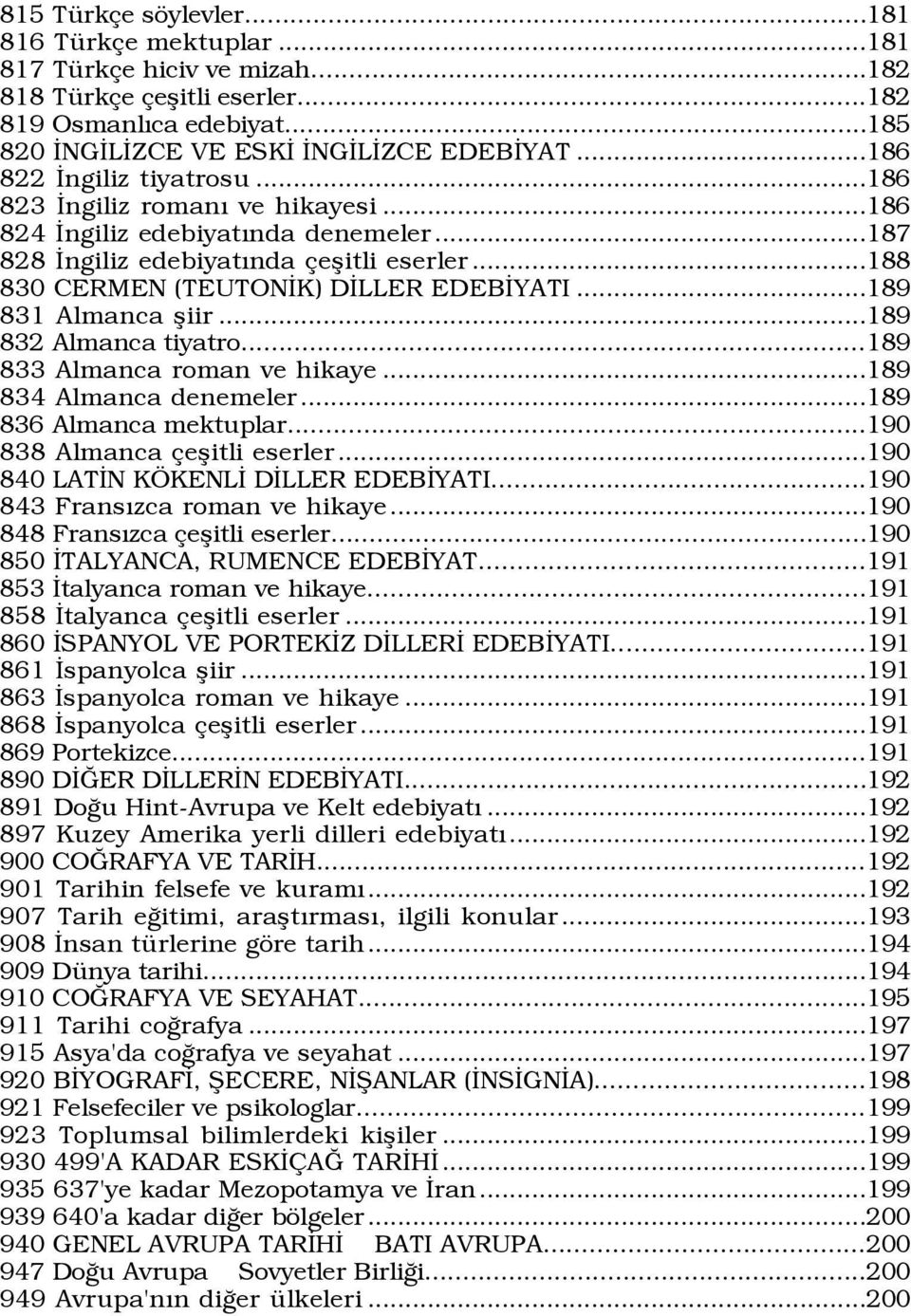 ..189 831 Almanca ßiir...189 832 Almanca tiyatro...189 833 Almanca roman ve hikaye...189 834 Almanca denemeler...189 836 Almanca mektuplar...190 838 Almanca eßitli eserler.