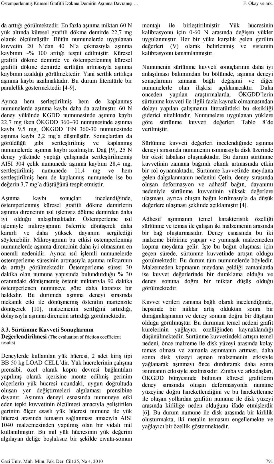 Bütün numunelerde uygulanan kuvvetin 20 N dan 40 N a çıkmasıyla aşınma kaybının ~% 100 arttığı tespit edilmiştir.