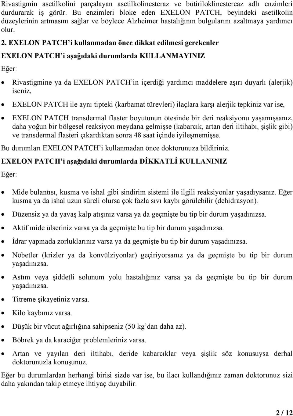 EXELON PATCH i kullanmadan önce dikkat edilmesi gerekenler EXELON PATCH i aşağıdaki durumlarda KULLANMAYINIZ Eğer: Rivastigmine ya da EXELON PATCH in içerdiği yardımcı maddelere aşırı duyarlı