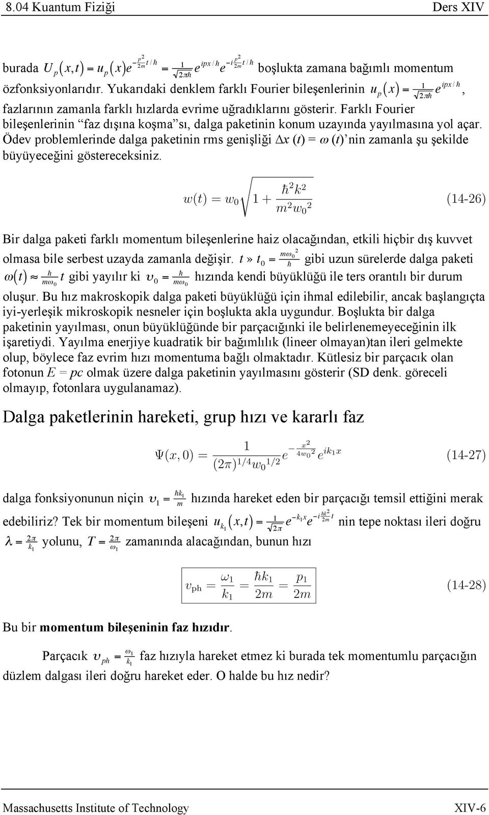 Farklı Fourier bileşenlerinin faz dışına koşa sı, dalga paketinin konu uzayında yayılasına yol açar.