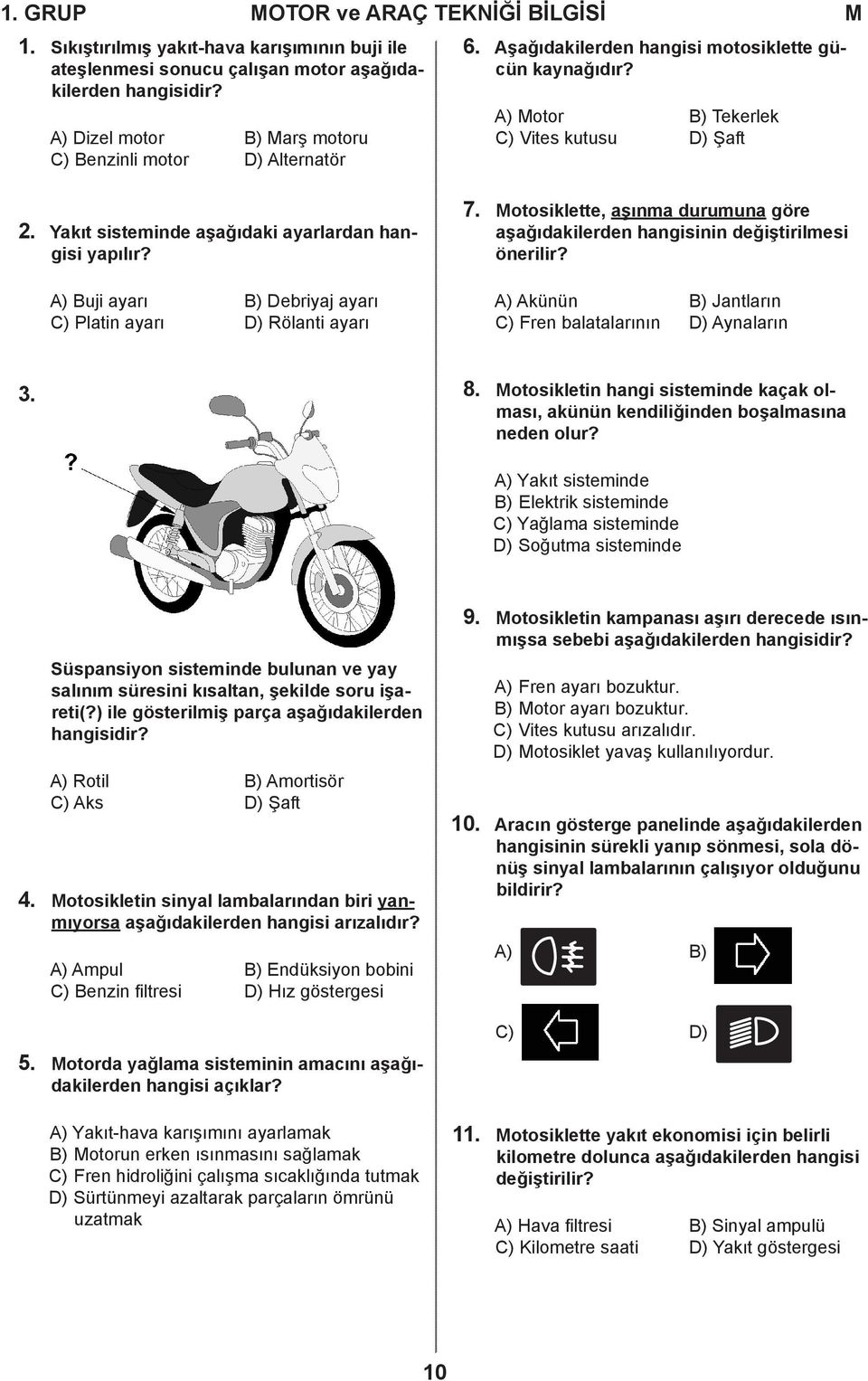 Yakıt sisteminde aşağıdaki ayarlardan hangisi yapılır? A) Buji ayarı B) Debriyaj ayarı C) Platin ayarı D) Rölanti ayarı 7.