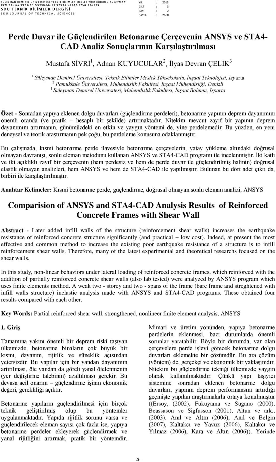 Güçlendirilen Betonarme Çerçevenin ANSYS ve STA4- CAD Analiz Sonuçlarının Karşılaştırılması Mustafa SİVRİ 1, Adnan KUYUCULAR 2, İlyas Devran ÇELİK 3 1 Süleyman Demirel Üniversitesi, Teknik Bilimler