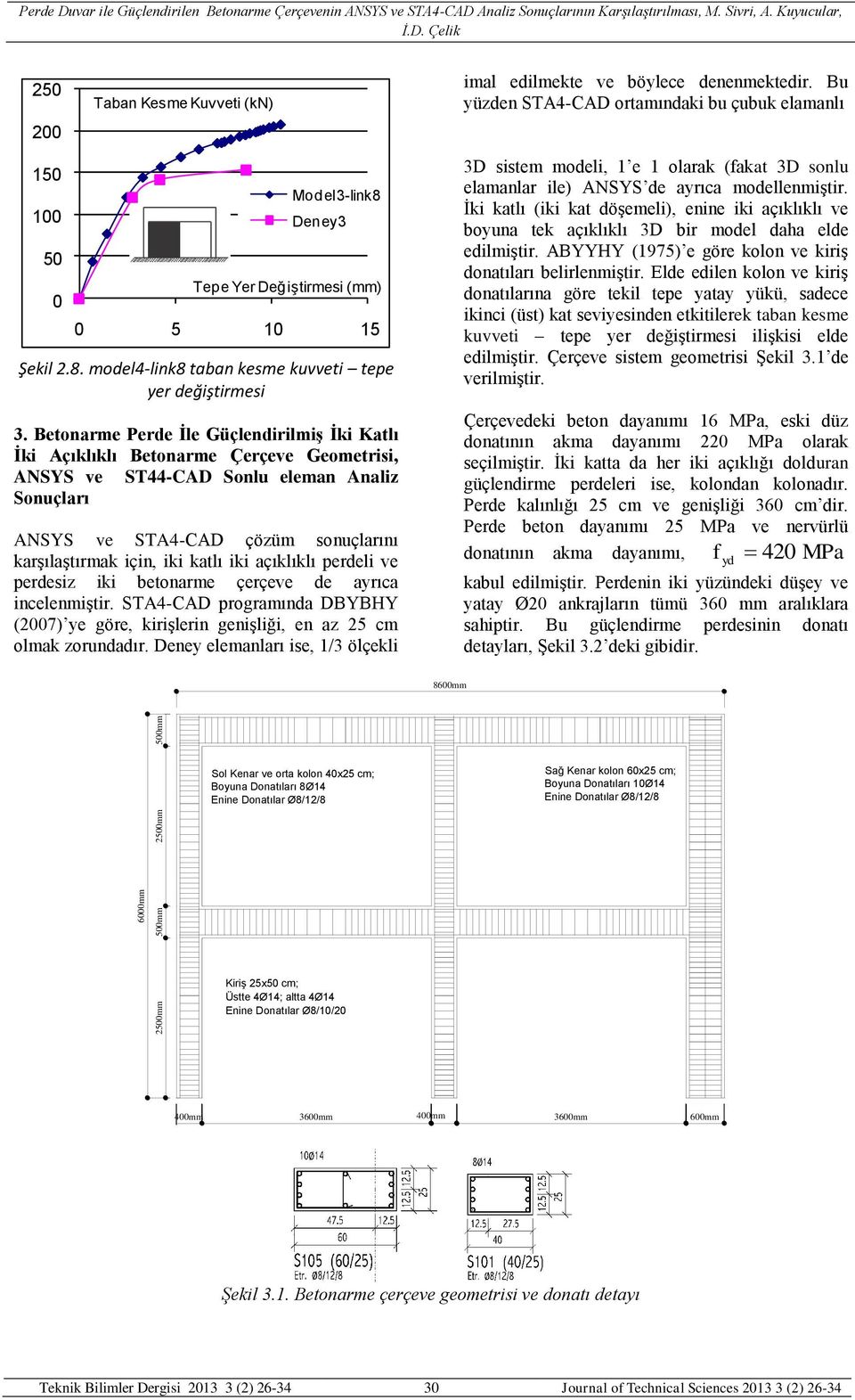 Betonarme Perde İle Güçlendirilmiş İki Katlı İki Açıklıklı Betonarme Çerçeve Geometrisi, ANSYS ve ST44-CAD Sonlu eleman Analiz Sonuçları ANSYS ve STA4-CAD çözüm sonuçlarını karşılaştırmak için, iki