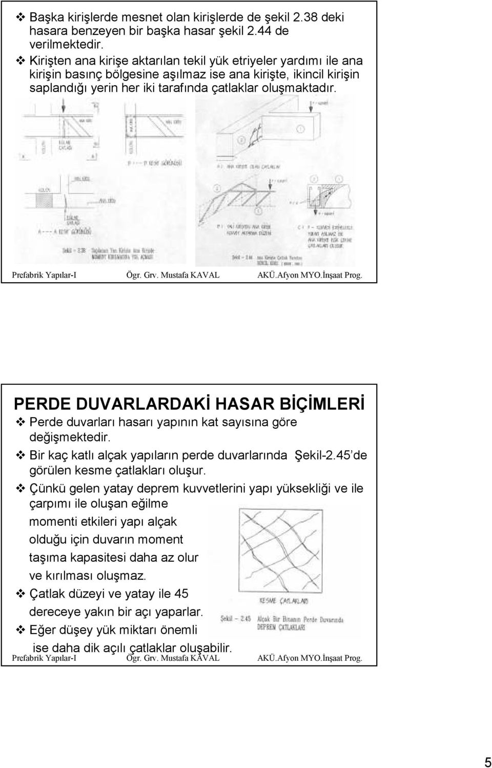 PERDE DUVARLARDAKĐ HASAR BĐÇĐMLERĐ Perde duvarları hasarı yapının kat sayısına göre değişmektedir. Bir kaç katlı alçak yapıların perde duvarlarında Şekil-2.45 de görülen kesme çatlakları oluşur.