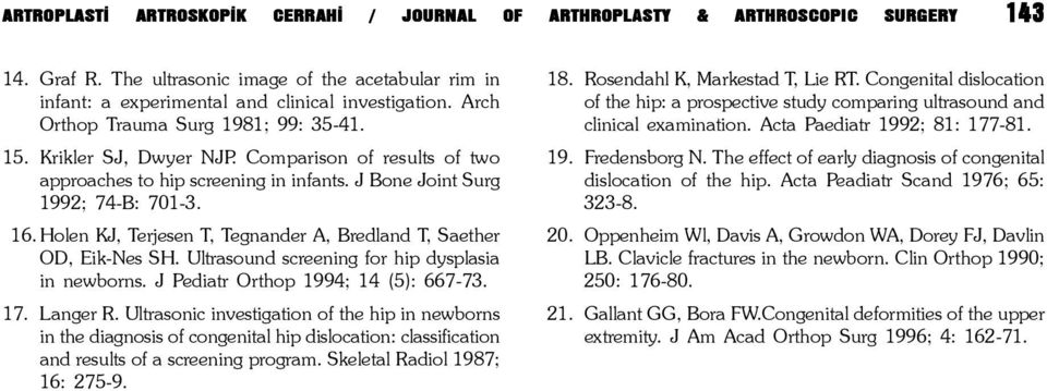 Holen KJ, Terjesen T, Tegnander A, Bredland T, Saether OD, Eik-Nes SH. Ultrasound screening for hip dysplasia in newborns. J Pediatr Orthop 1994; 14 (5): 667-73. 17. Langer R.
