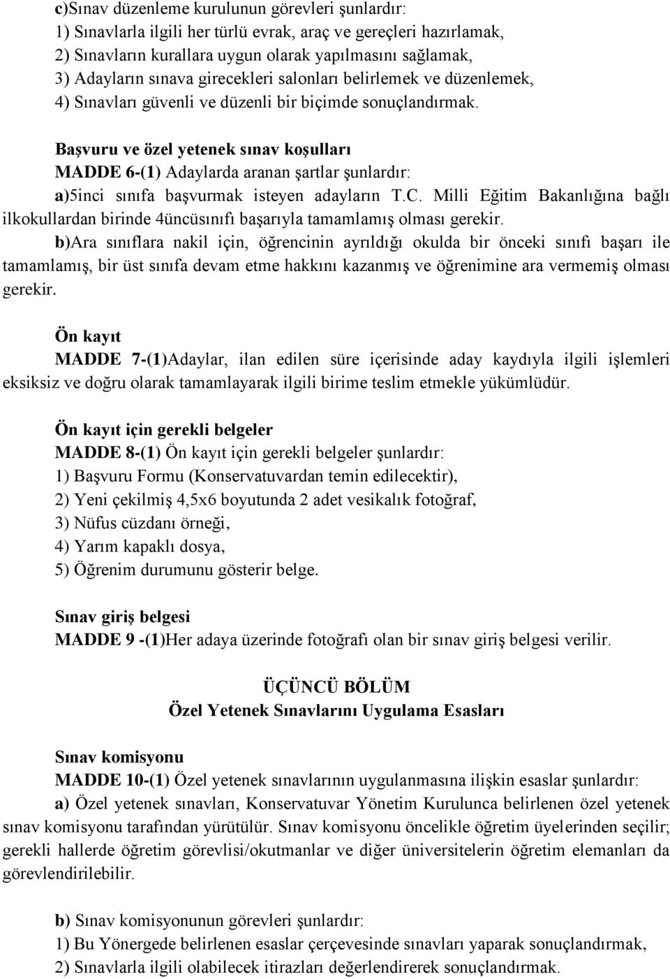 Başvuru ve özel yetenek sınav koşulları MADDE 6-(1) Adaylarda aranan şartlar şunlardır: a)5inci sınıfa başvurmak isteyen adayların T.C.