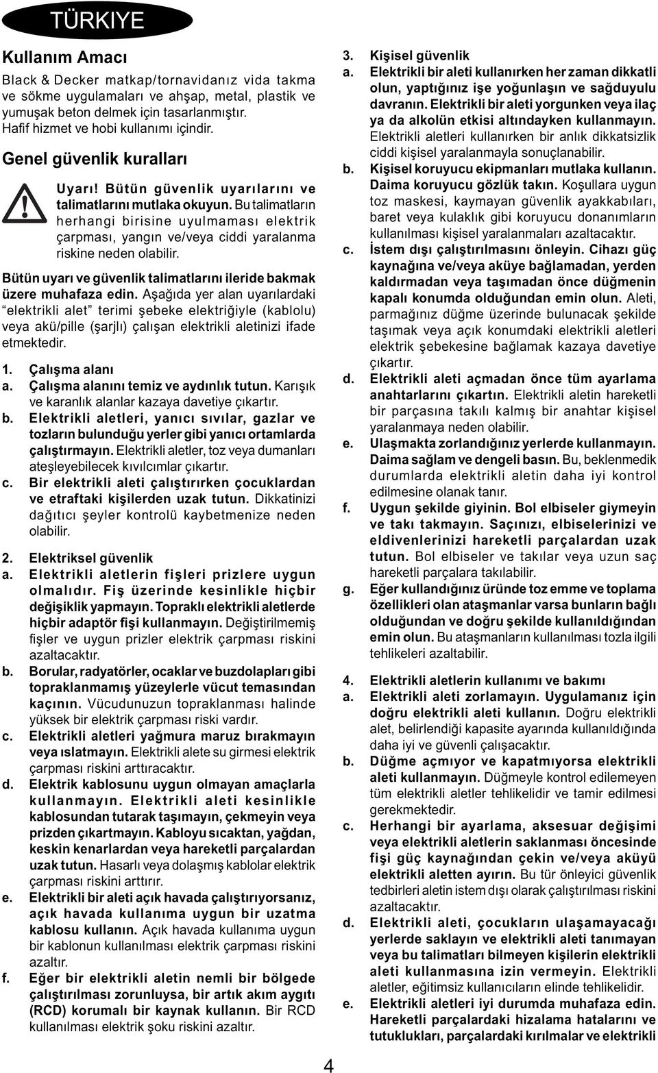 Bu talimatların herhangi birisine uyulmaması elektrik çarpması, yangın ve/veya ciddi yaralanma riskine neden olabilir. Bütün uyarı ve güvenlik talimatlarını ileride bakmak üzere muhafaza edin.