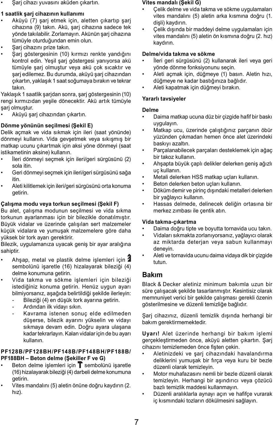 Yeşil şarj göstergesi yanıyorsa akü tümüyle şarj olmuştur veya akü çok sıcaktır ve şarj edilemez. Bu durumda, aküyü şarj cihazından çıkartın, yaklaşık 1 saat soğumaya bırakın ve tekrar takın.