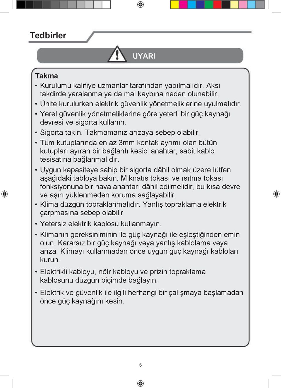 Tüm kutuplarında en az 3mm kontak ayrımı olan bütün kutupları ayıran bir bağlantı kesici anahtar, sabit kablo tesisatına bağlanmalıdır.