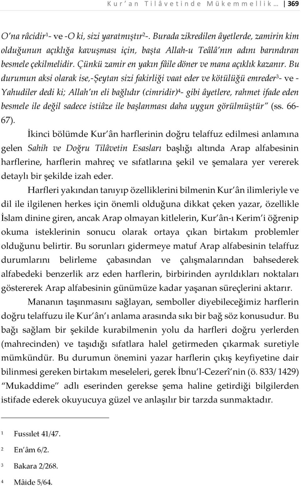 Bu durumun aksi olarak ise,-şeytan sizi fakirliği vaat eder ve kötülüğü emreder 3 - ve - Yahudiler dedi ki; Allah ın eli bağlıdır (cimridir) 4 - gibi âyetlere, rahmet ifade eden besmele ile değil