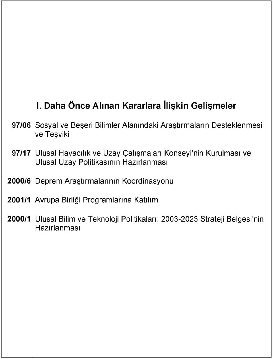 nin Kurulması ve Ulusal Uzay Politikasının Hazırlanması Deprem Araştırmalarının Koordinasyonu Avrupa