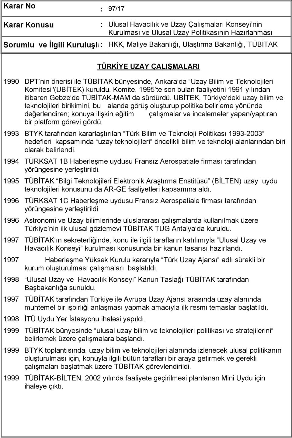 Komite, 1995 te son bulan faaliyetini 1991 yılından itibaren Gebze de TÜBİTAK-MAM da sürdürdü.