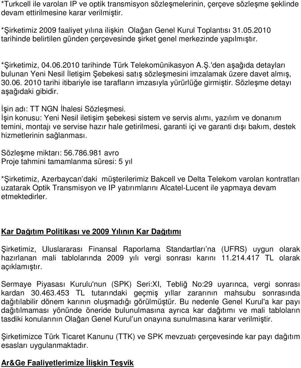 2010 tarihinde Türk Telekomünikasyon A.Ş.'den aşağıda detayları bulunan Yeni Nesil Đletişim Şebekesi satış sözleşmesini imzalamak üzere davet almış, 30.06.