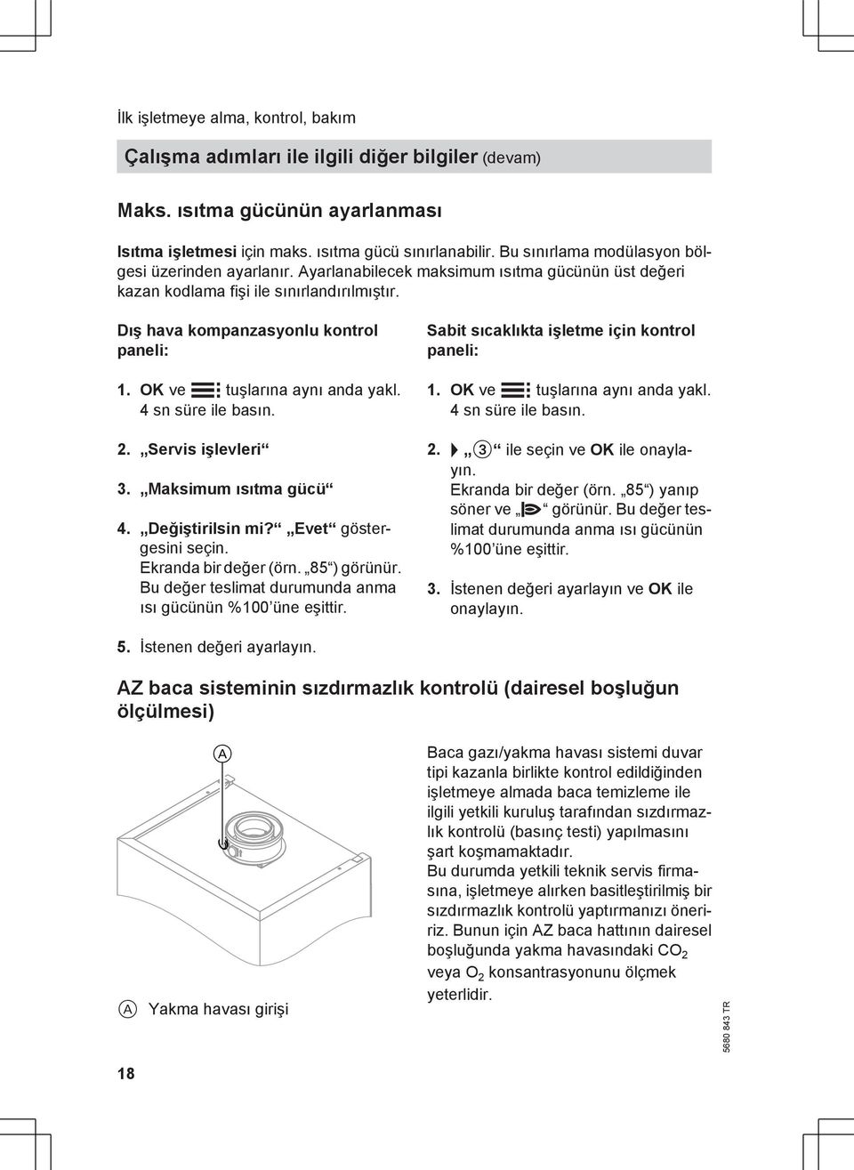 OK ve å tuşlarına aynı anda yakl. 4 sn süre ile basın. 2. Servis işlevleri 3. Maksimum ısıtma gücü 4. Değiştirilsin mi? Evet göstergesini seçin. Ekranda bir değer (örn. 85 ) görünür.