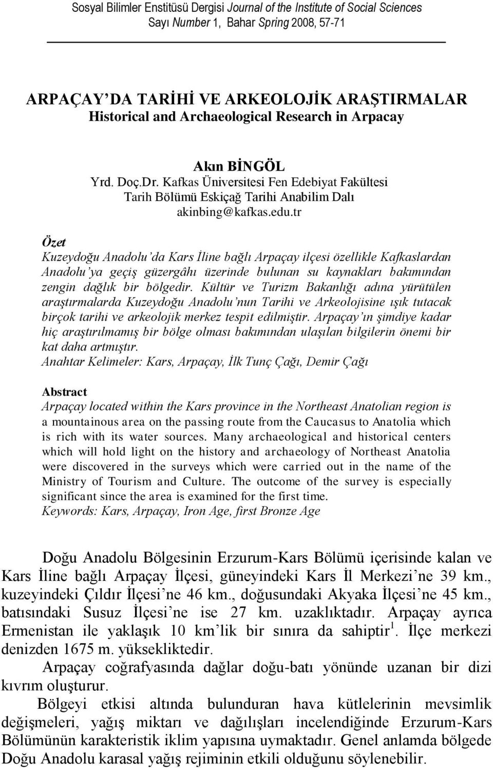 tr Özet Kuzeydoğu Anadolu da Kars İline bağlı Arpaçay ilçesi özellikle Kafkaslardan Anadolu ya geçiş güzergâhı üzerinde bulunan su kaynakları bakımından zengin dağlık bir bölgedir.