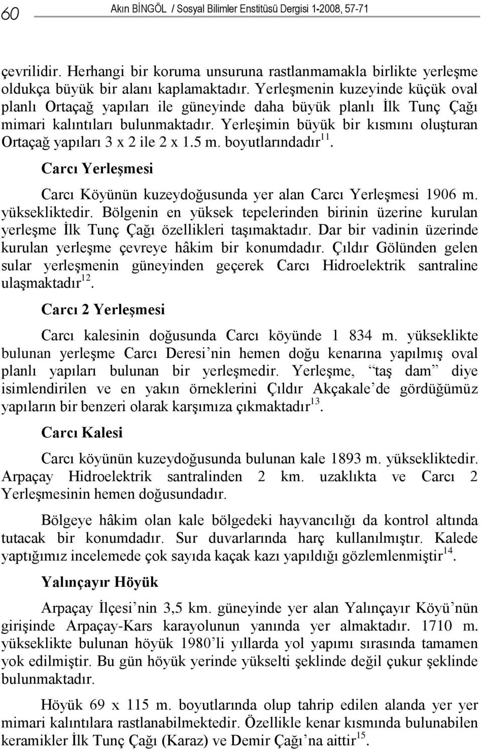 Yerleşimin büyük bir kısmını oluşturan Ortaçağ yapıları 3 x 2 ile 2 x 1.5 m. boyutlarındadır 11. Carcı Yerleşmesi Carcı Köyünün kuzeydoğusunda yer alan Carcı Yerleşmesi 1906 m. yüksekliktedir.