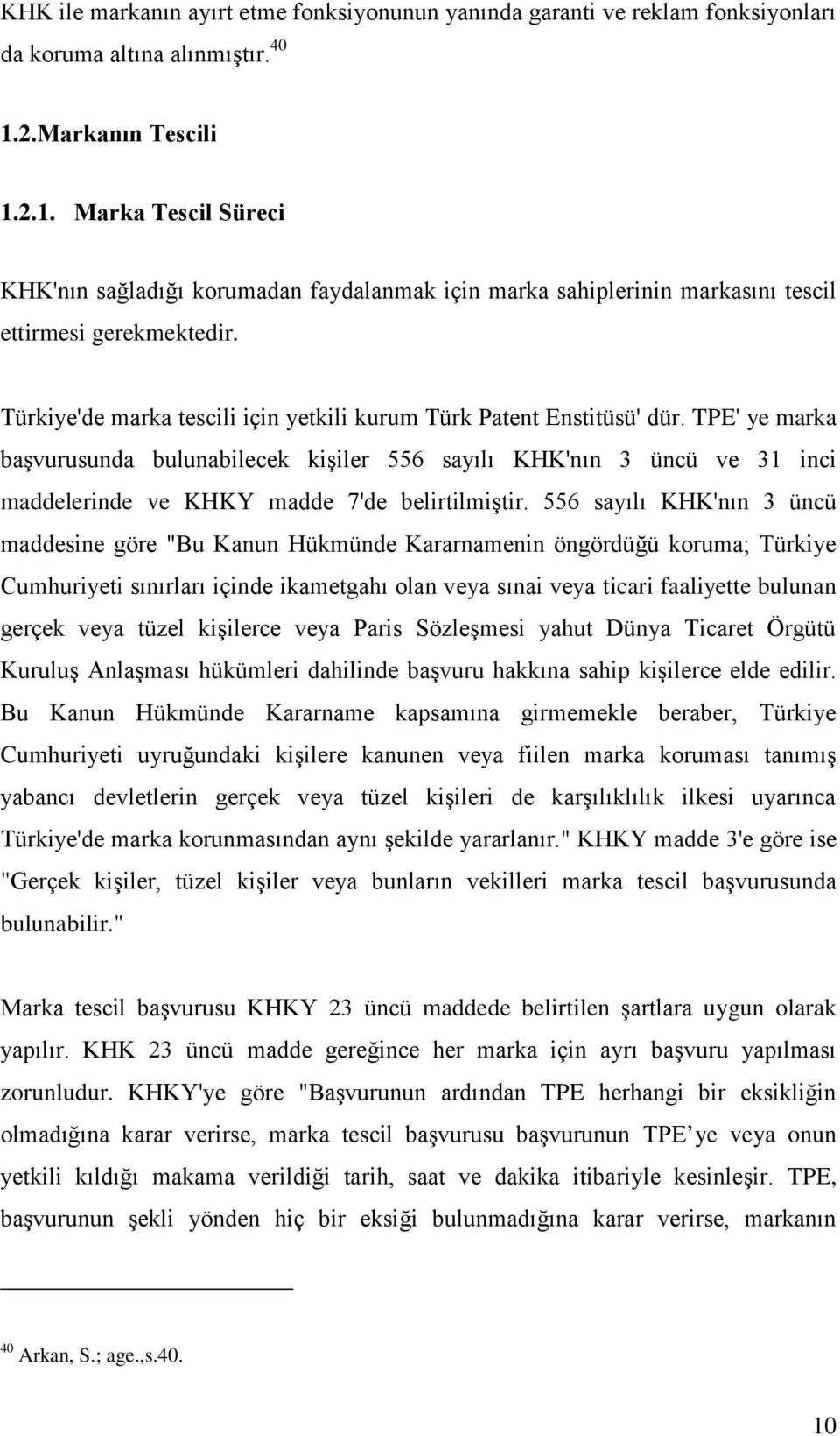 Türkiye'de marka tescili için yetkili kurum Türk Patent Enstitüsü' dür.