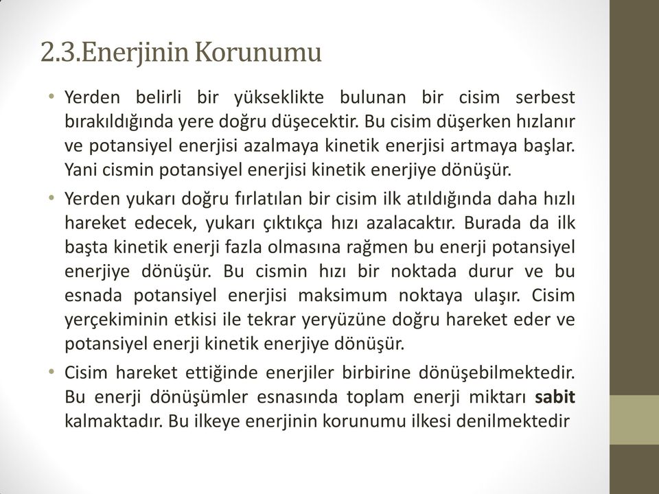 Yerden yukarı doğru fırlatılan bir cisim ilk atıldığında daha hızlı hareket edecek, yukarı çıktıkça hızı azalacaktır.