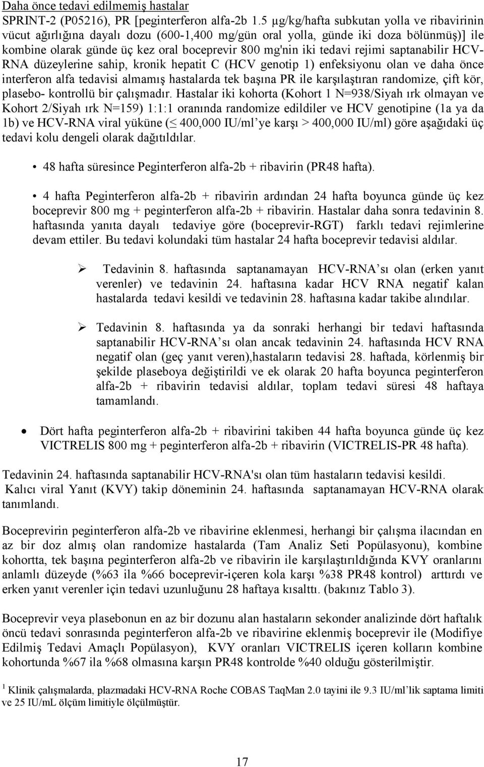 rejimi saptanabilir HCV- RNA düzeylerine sahip, kronik hepatit C (HCV genotip 1) enfeksiyonu olan ve daha önce interferon alfa tedavisi almamış hastalarda tek başına PR ile karşılaştıran randomize,