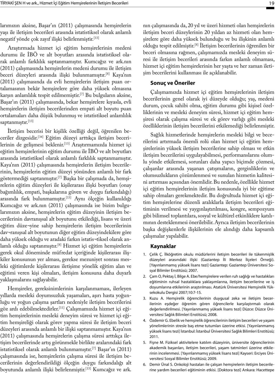 çok zayıf ilişki belirlenmiştir. [13] Araştırmada hizmet içi eğitim hemşirelerinin medeni durumu ile İBÖ ve alt boyutları arasında istatistiksel olarak anlamlı farklılık saptanmamıştır.