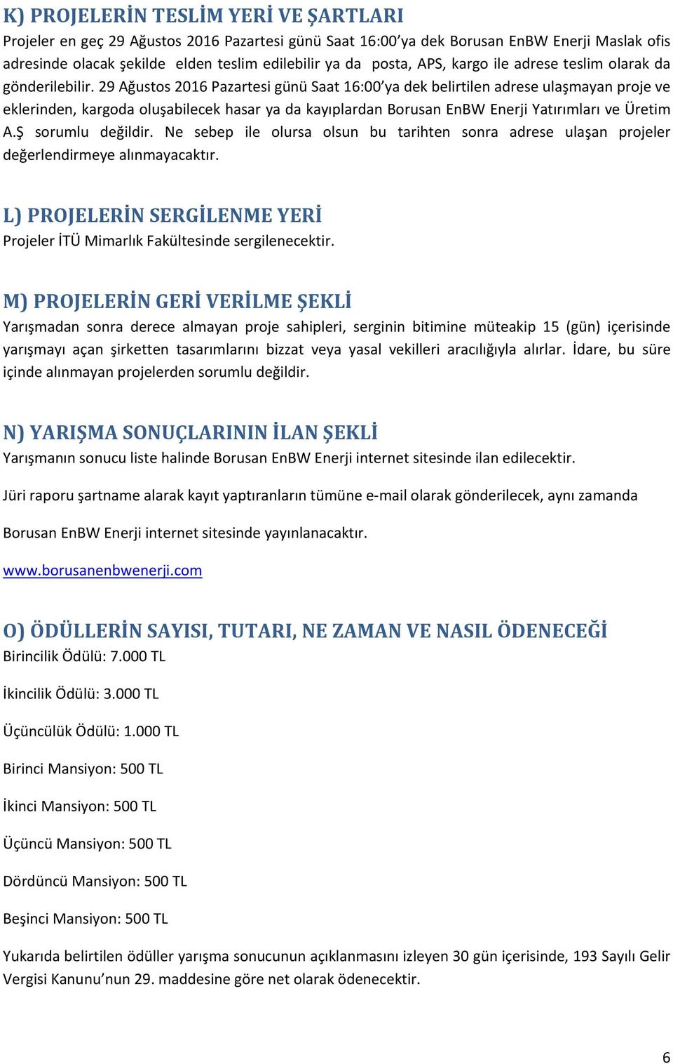 29 Ağustos 2016 Pazartesi günü Saat 16:00 ya dek belirtilen adrese ulaşmayan proje ve eklerinden, kargoda oluşabilecek hasar ya da kayıplardan Borusan EnBW Enerji Yatırımları ve Üretim A.