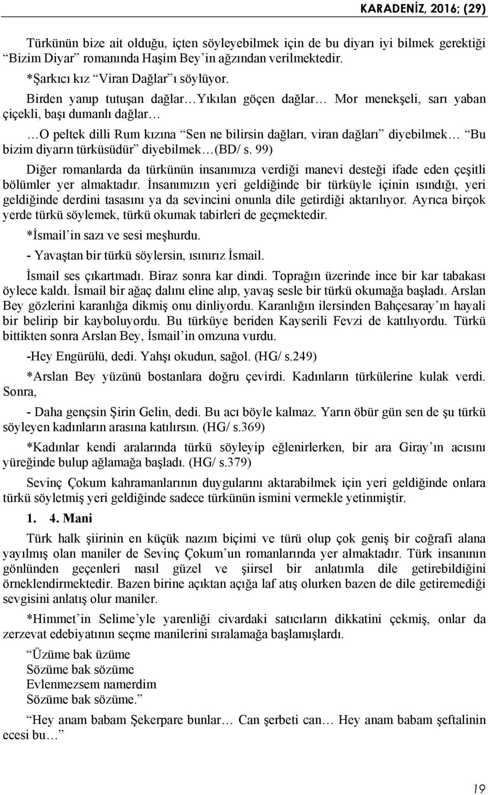 türküsüdür diyebilmek (BD/ s. 99) Diğer romanlarda da türkünün insanımıza verdiği manevi desteği ifade eden çeşitli bölümler yer almaktadır.