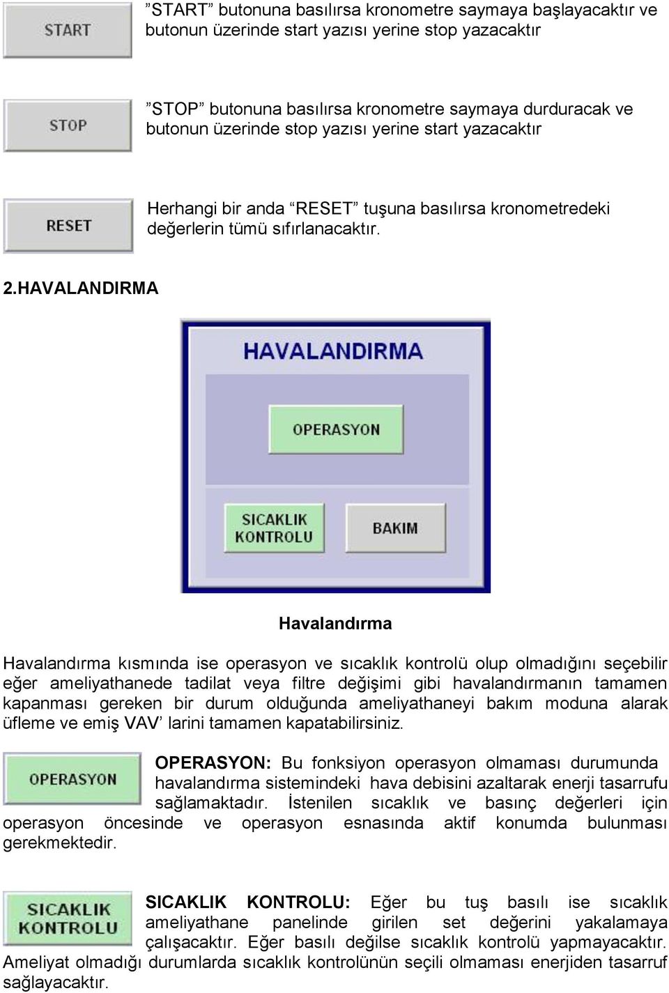 HAVALANDIRMA Havalandırma Havalandırma kısmında ise operasyon ve sıcaklık kontrolü olup olmadığını seçebilir eğer ameliyathanede tadilat veya filtre değişimi gibi havalandırmanın tamamen kapanması