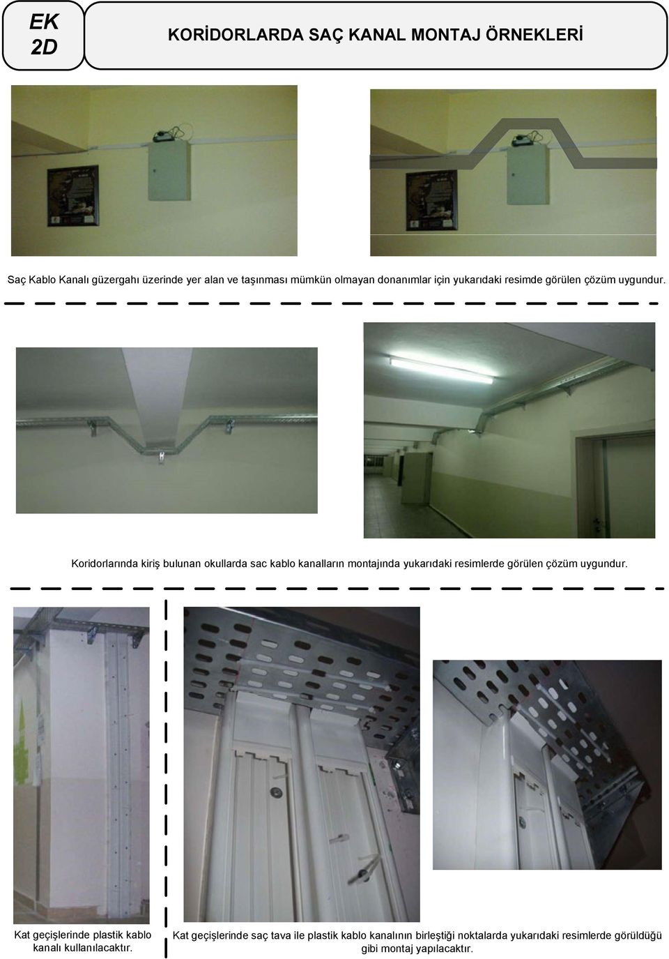 Koridorlarında kiriş bulunan okullarda sac kablo kanalların montajında yukarıdaki resimlerde görülen çözüm uygundur.