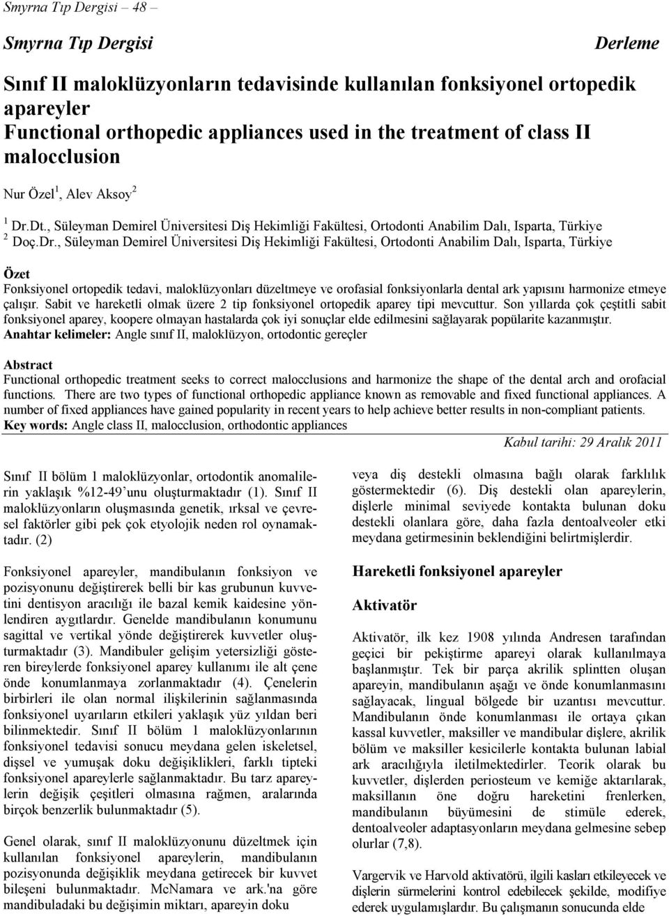 Dt., Süleyman Demirel Üniversitesi Diş Hekimliği Fakültesi, Ortodonti Anabilim Dalı, Isparta, Türkiye 2 Doç.Dr.
