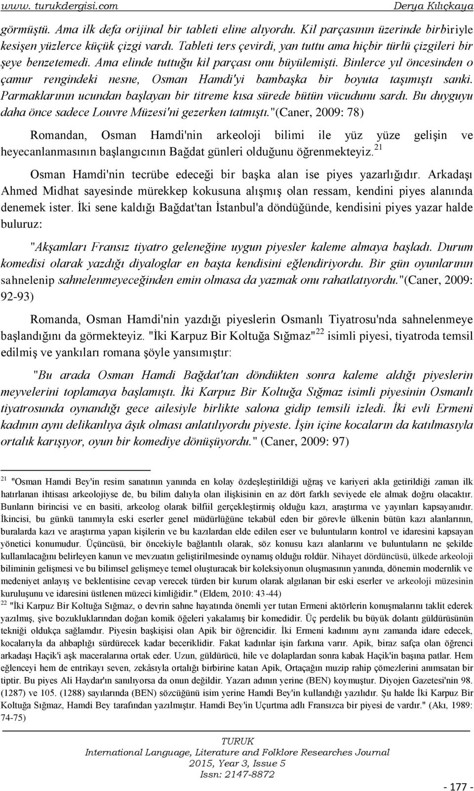 Binlerce yıl öncesinden o çamur rengindeki nesne, Osman Hamdi'yi bambaşka bir boyuta taşımıştı sanki. Parmaklarının ucundan başlayan bir titreme kısa sürede bütün vücudunu sardı.