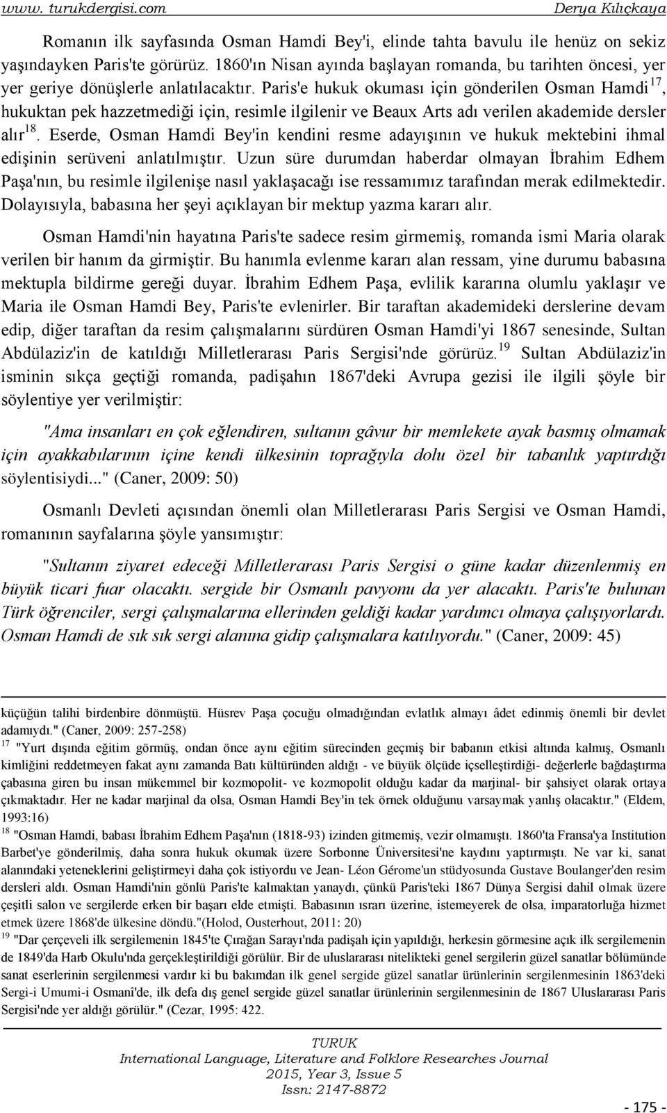 Paris'e hukuk okuması için gönderilen Osman Hamdi 17, hukuktan pek hazzetmediği için, resimle ilgilenir ve Beaux Arts adı verilen akademide dersler alır 18.