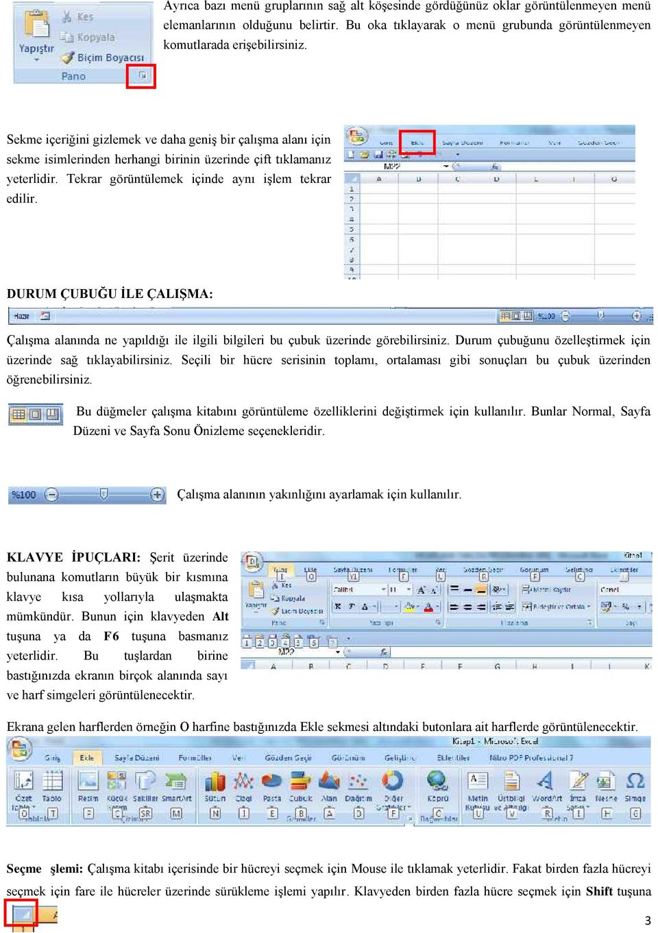 DURUM ÇUBUĞU İLE ÇALIŞMA: Çalışma alanında ne yapıldığı ile ilgili bilgileri bu çubuk üzerinde görebilirsiniz. Durum çubuğunu özelleştirmek için üzerinde sağ tıklayabilirsiniz.