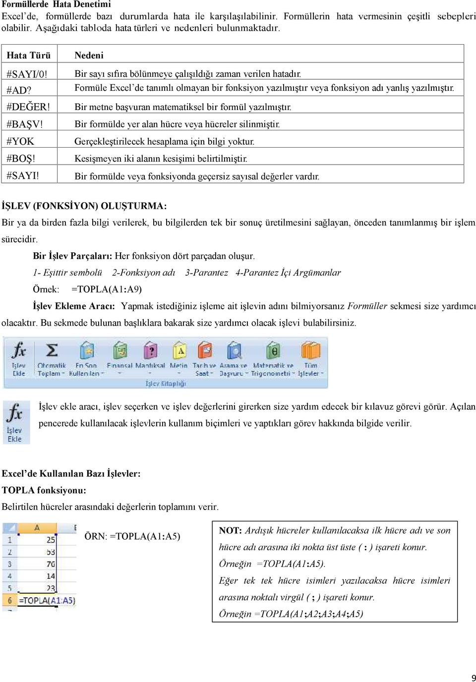 Formüle Excel de tanımlı olmayan bir fonksiyon yazılmıştır veya fonksiyon adı yanlış yazılmıştır. Bir metne başvuran matematiksel bir formül yazılmıştır.