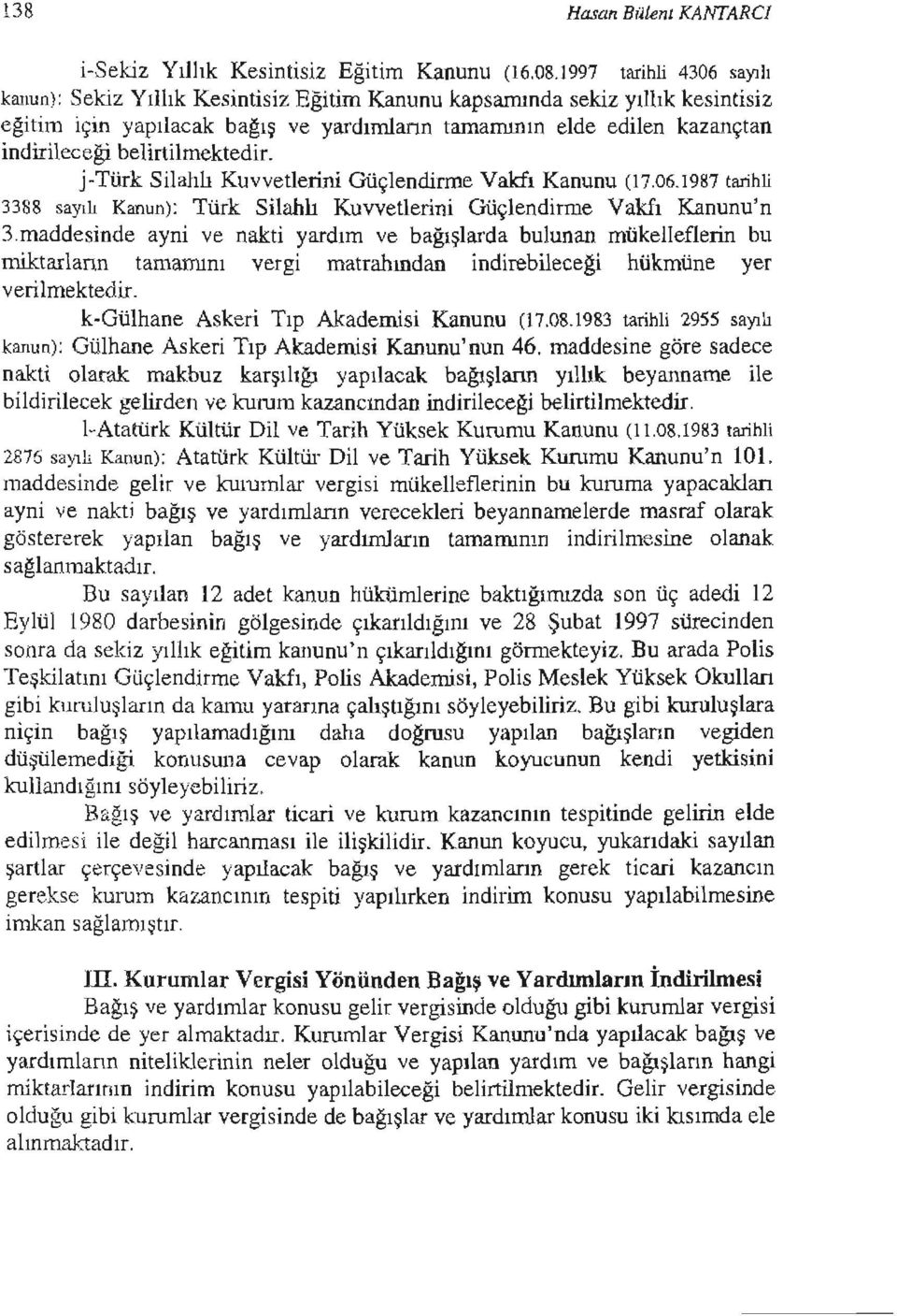belirtilmektedir. j-türk Silahlı Kuvvetlerini Güçlendirme Vakfı Kanunu (17.06.1987 tarihli 3388 sayılı Kanun): Türk Silahlı Kuvvetlerini Güçlendinne Vakfı Kanunu'n 3.