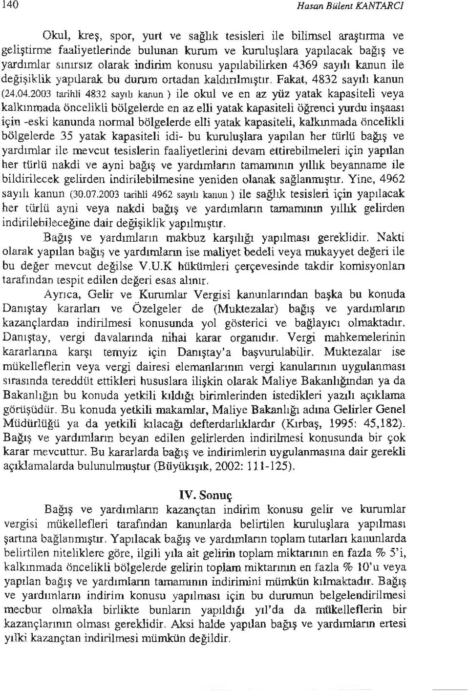 2003 tarihli 4832 sayılı kanun) ile okul ve en az yüz yatak kapasiteli veya kalkınmada öncelikli bölgelerde en az elli yatak kapasiteli öğrenci yurdu inşaası için -eski kanunda normal bölgelerde elli