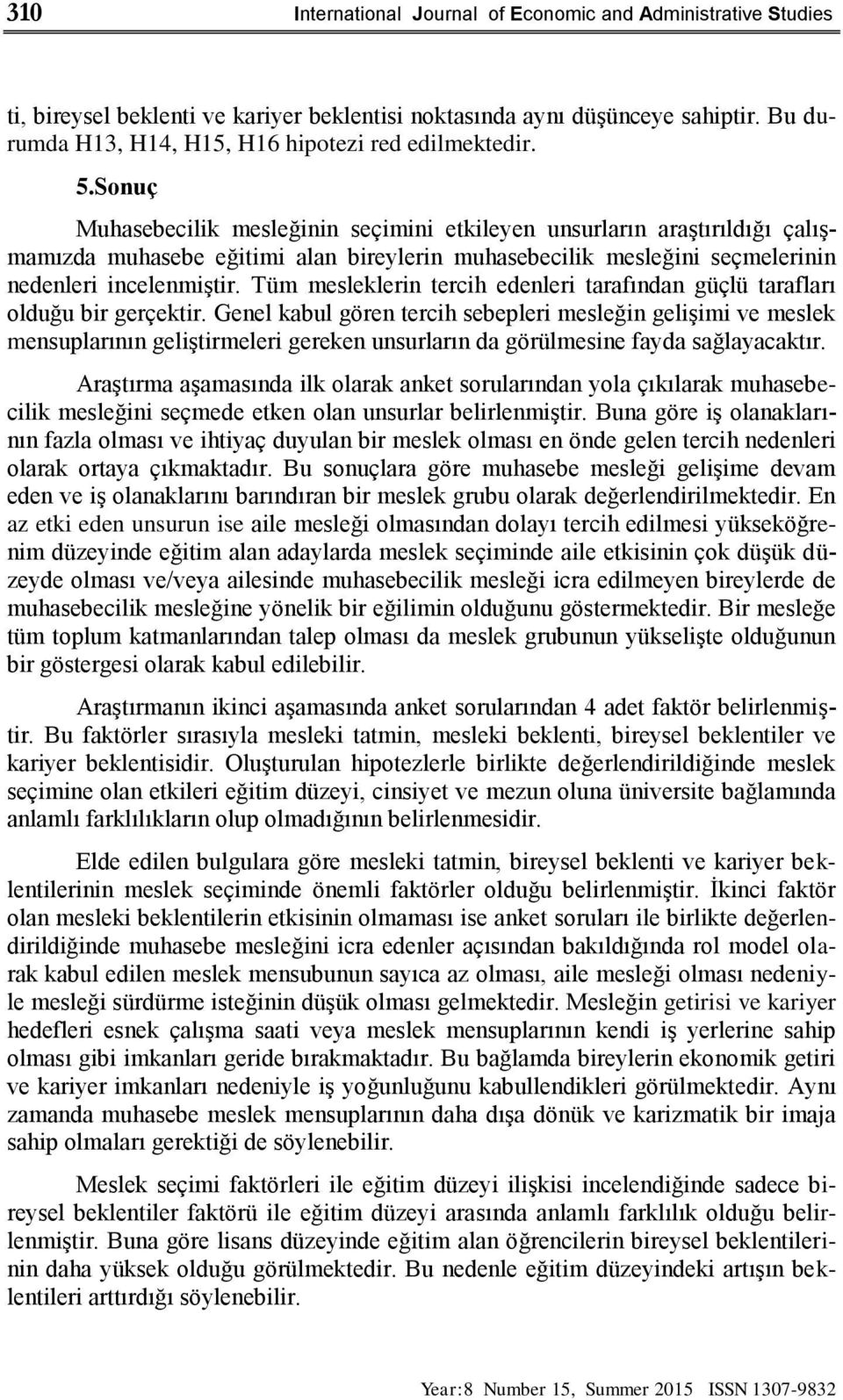 Sonuç Muhasebecilik mesleğinin seçimini etkileyen unsurların araştırıldığı çalışmamızda muhasebe eğitimi alan bireylerin muhasebecilik mesleğini seçmelerinin nedenleri incelenmiştir.