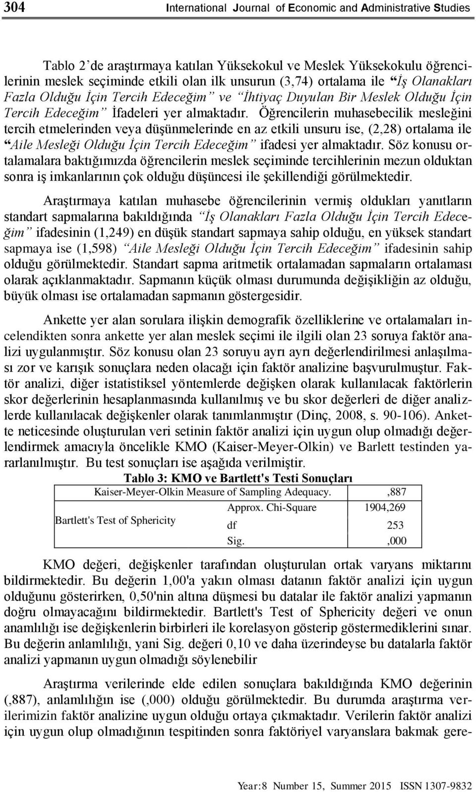 Öğrencilerin muhasebecilik mesleğini tercih etmelerinden veya düşünmelerinde en az etkili unsuru ise, (2,28) ortalama ile Aile Mesleği Olduğu İçin Tercih Edeceğim ifadesi yer almaktadır.