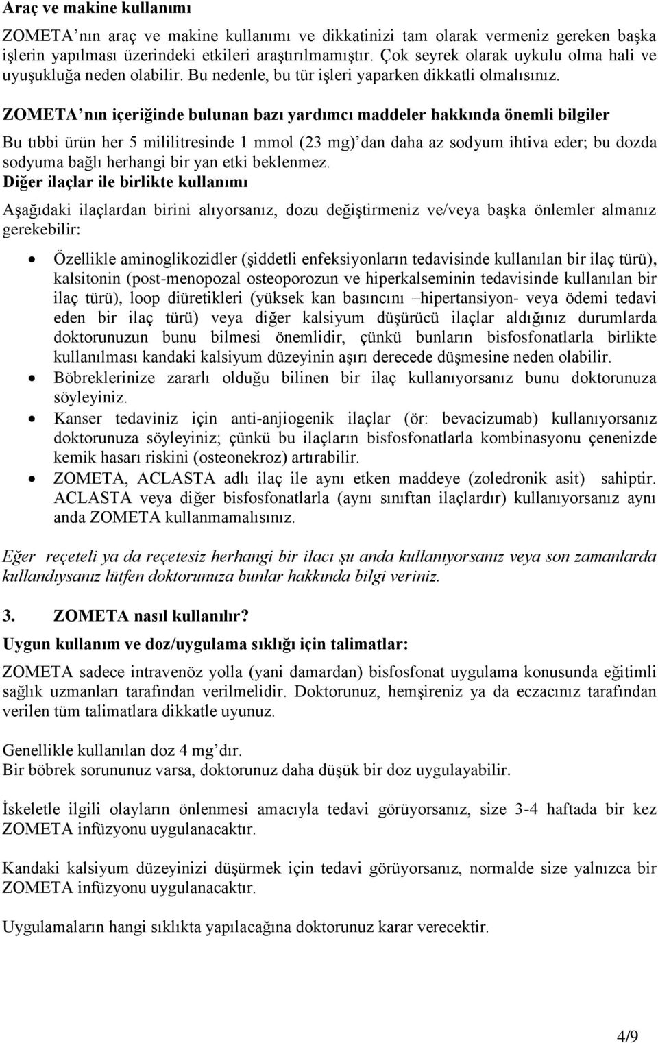 ZOMETA nın içeriğinde bulunan bazı yardımcı maddeler hakkında önemli bilgiler Bu tıbbi ürün her 5 mililitresinde 1 mmol (23 mg) dan daha az sodyum ihtiva eder; bu dozda sodyuma bağlı herhangi bir yan