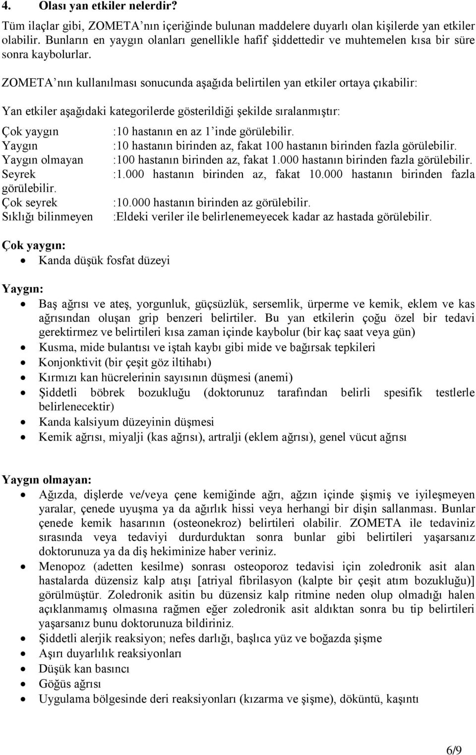 ZOMETA nın kullanılması sonucunda aşağıda belirtilen yan etkiler ortaya çıkabilir: Yan etkiler aşağıdaki kategorilerde gösterildiği şekilde sıralanmıştır: Çok yaygın Yaygın Yaygın olmayan Seyrek