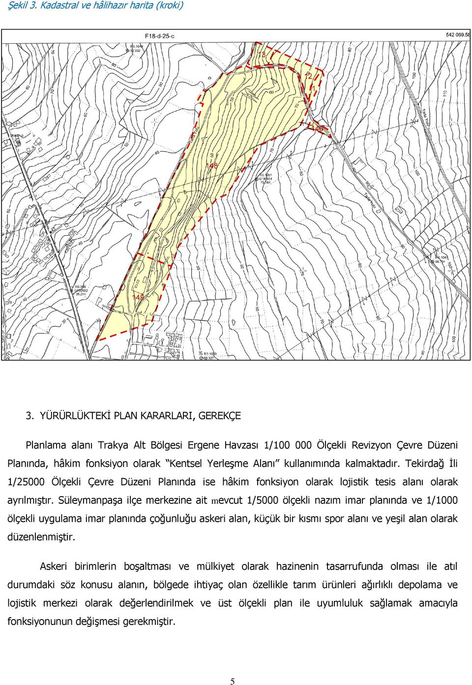 kalmaktadır. Tekirdağ İli 1/25000 Ölçekli Çevre Düzeni Planında ise hâkim fonksiyon olarak lojistik tesis alanı olarak ayrılmıştır.