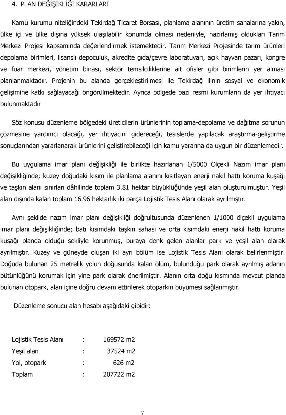 Tarım Merkezi Projesinde tarım ürünleri depolama birimleri, lisanslı depoculuk, akredite gıda/çevre laboratuvarı, açık hayvan pazarı, kongre ve fuar merkezi, yönetim binası, sektör temsilciliklerine