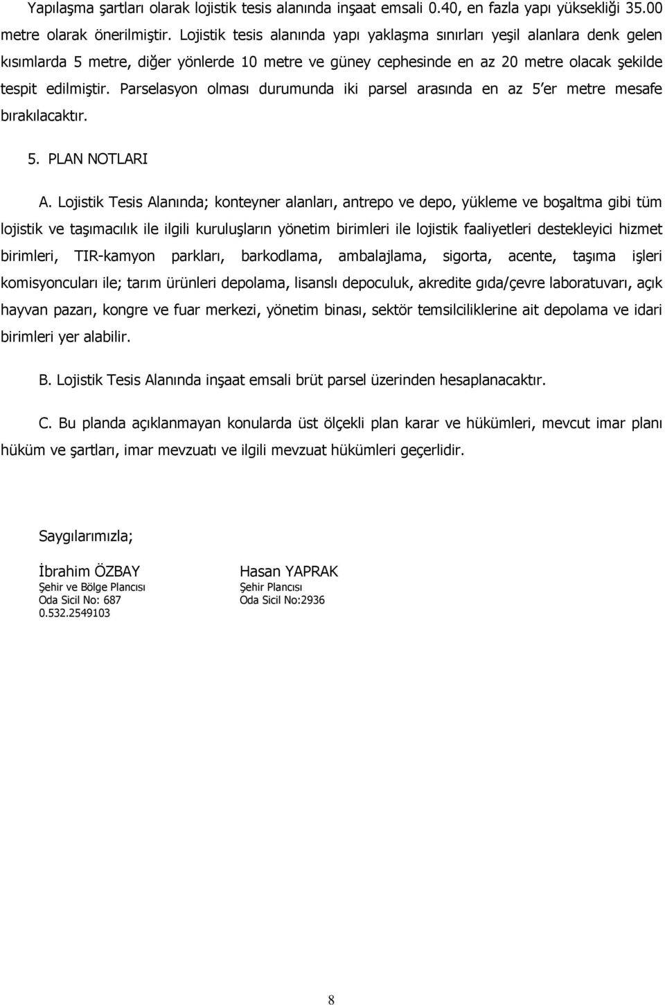 Parselasyon olması durumunda iki parsel arasında en az 5 er metre mesafe bırakılacaktır. 5. PLAN NOTLARI A.