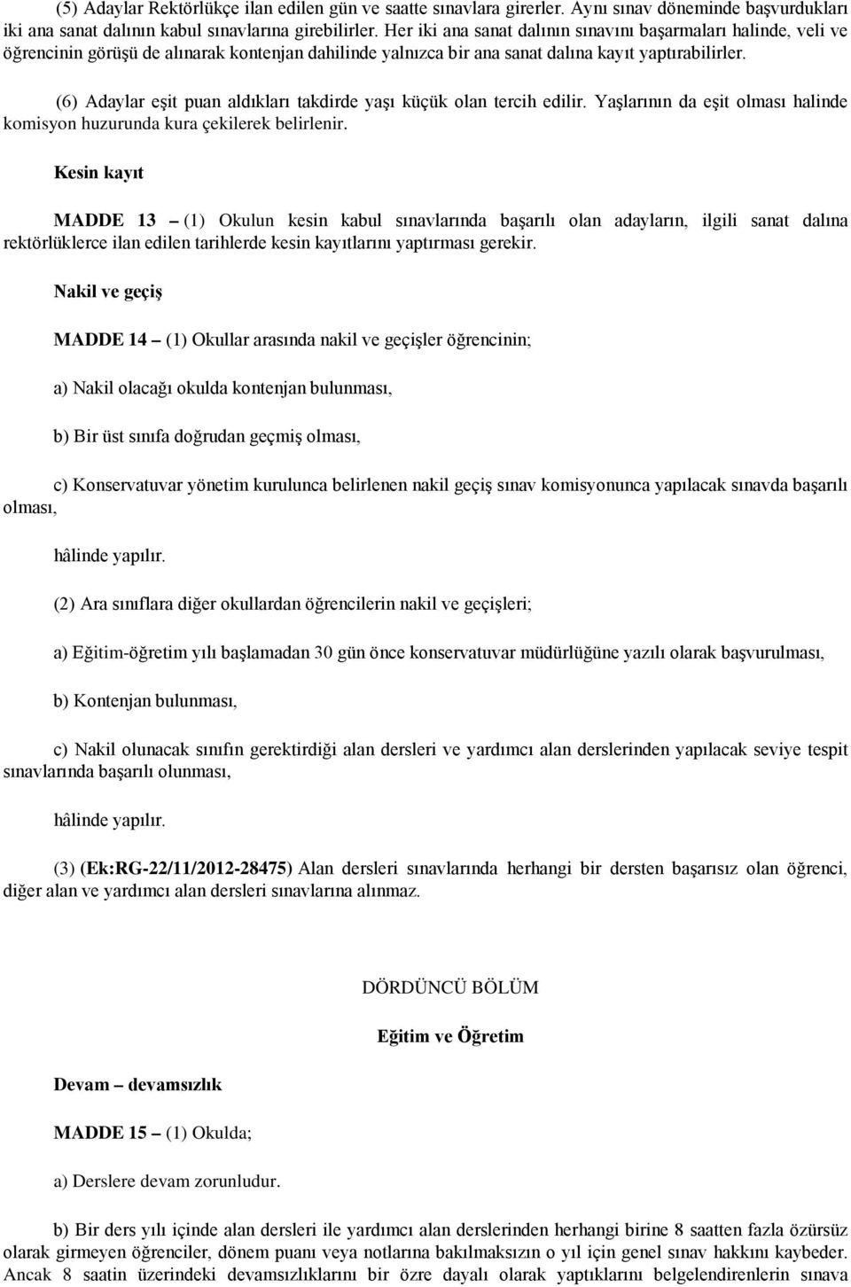 (6) Adaylar eşit puan aldıkları takdirde yaşı küçük olan tercih edilir. Yaşlarının da eşit olması halinde komisyon huzurunda kura çekilerek belirlenir.