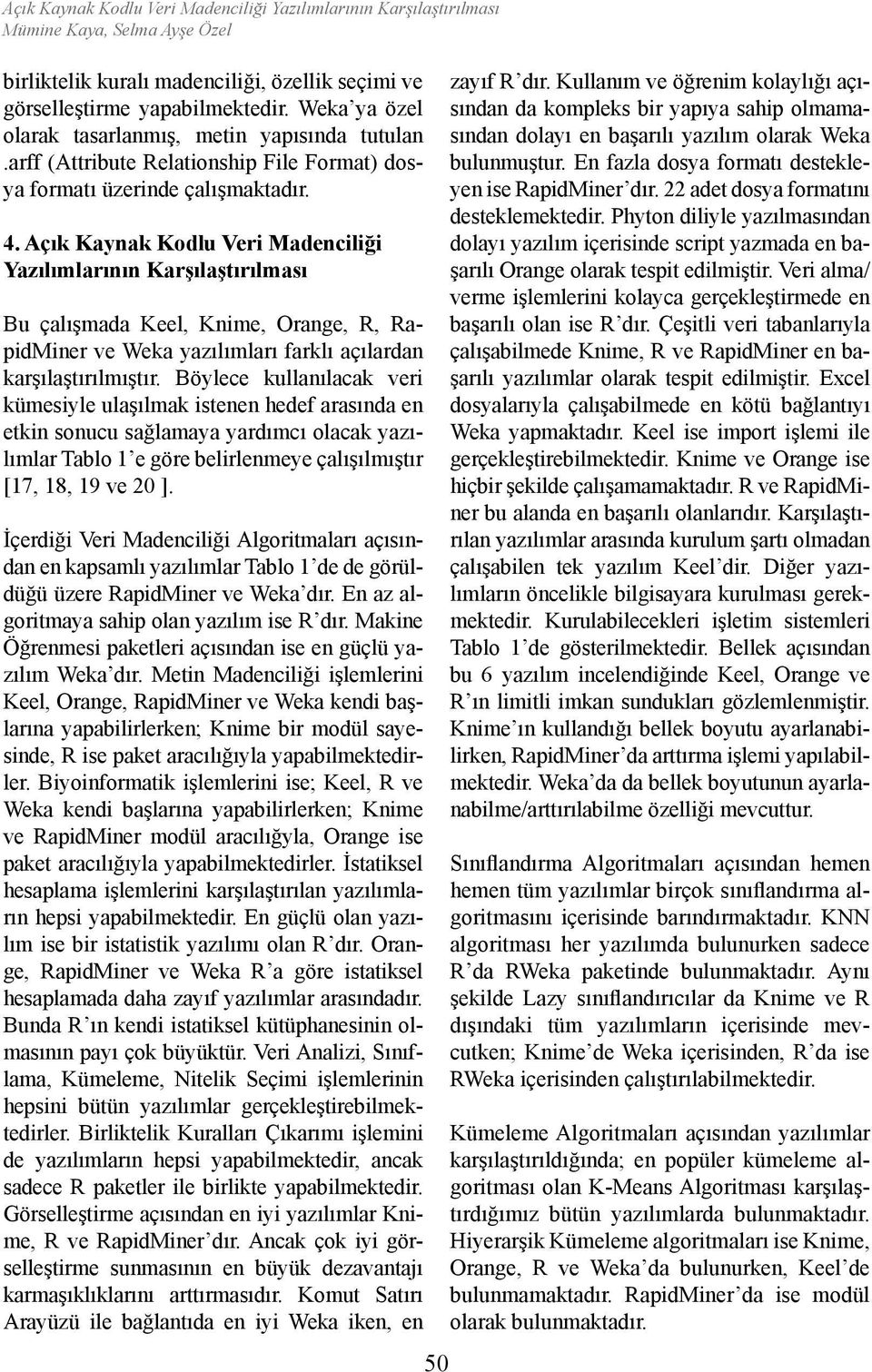 Açık Kaynak Kodlu Veri Madenciliği Yazılımlarının Karşılaştırılması Bu çalışmada Keel, Knime, Orange, R, RapidMiner ve Weka yazılımları farklı açılardan karşılaştırılmıştır.